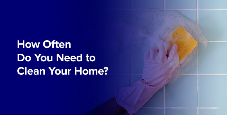 how often do you need to clean your home